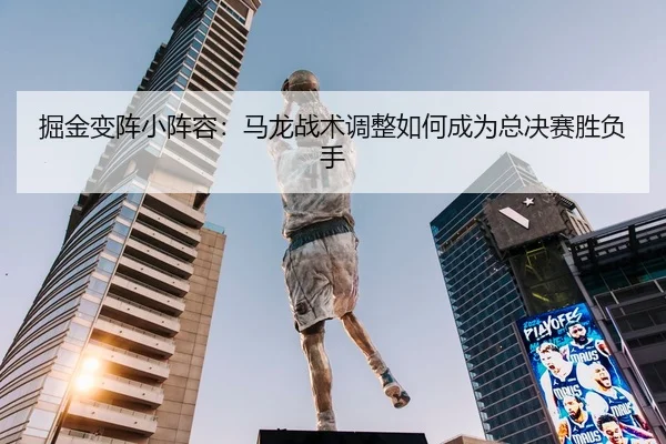 掘金变阵小阵容：马龙战术调整如何成为总决赛胜负手